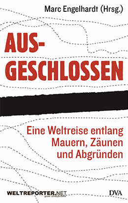 Ausgeschlossen - Eine Weltreise entlang Mauern, Zäunen und Abgründen