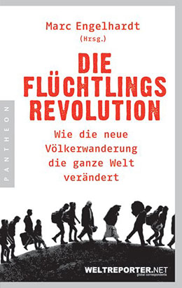 Die Flüchtlingsrevolution - Wie die neue Völkerwanderung die ganze Welt verändert